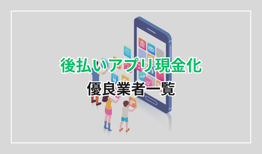 【即日入金】後払いアプリ現金化の優良業者一覧